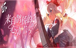 来自鹊桥的心动讯号 《苍蓝誓约》七夕主题活动开启 来自鹊桥的心动讯号 《苍蓝誓约》七夕主题活动开启