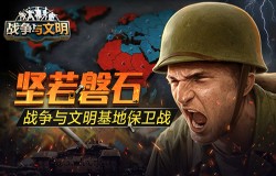 坚若磐石!《战争与文明》基地保卫战 坚若磐石!《战争与文明》基地保卫战