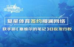 复星体育签约樱澜网络 获手游《塞维尔的笔记》日区发行权 复星体育签约樱澜网络 获手游《塞维尔的笔记》日区发行权
