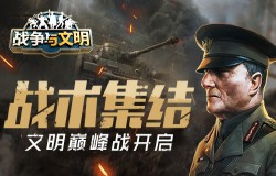 战术集结《战争与文明》文明巅峰战打响 战术集结《战争与文明》文明巅峰战打响